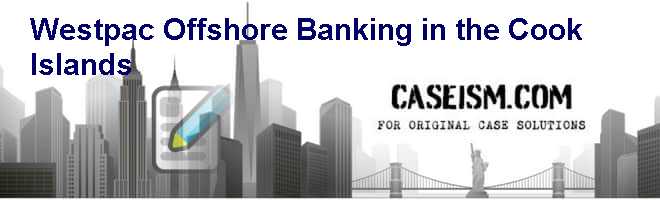 Westpac: Offshore Banking in the Cook Islands Case Solution Westpac: Offshore Banking in the Cook Islands Case Solution